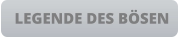 LEGENDE DES BÖSEN