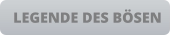 LEGENDE DES BÖSEN