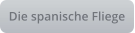 Die spanische Fliege
