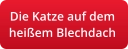 Die Katze auf dem  heißem Blechdach
