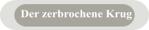 Der zerbrochene Krug