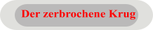 Der zerbrochene Krug