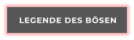 LEGENDE DES BÖSEN