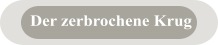 Der zerbrochene Krug
