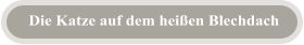 Die Katze auf dem heißen Blechdach