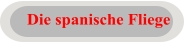 Die spanische Fliege