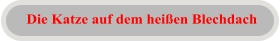 Die Katze auf dem heißen Blechdach